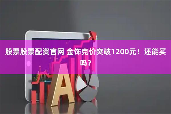 股票股票配资官网 金饰克价突破1200元!还能买吗?